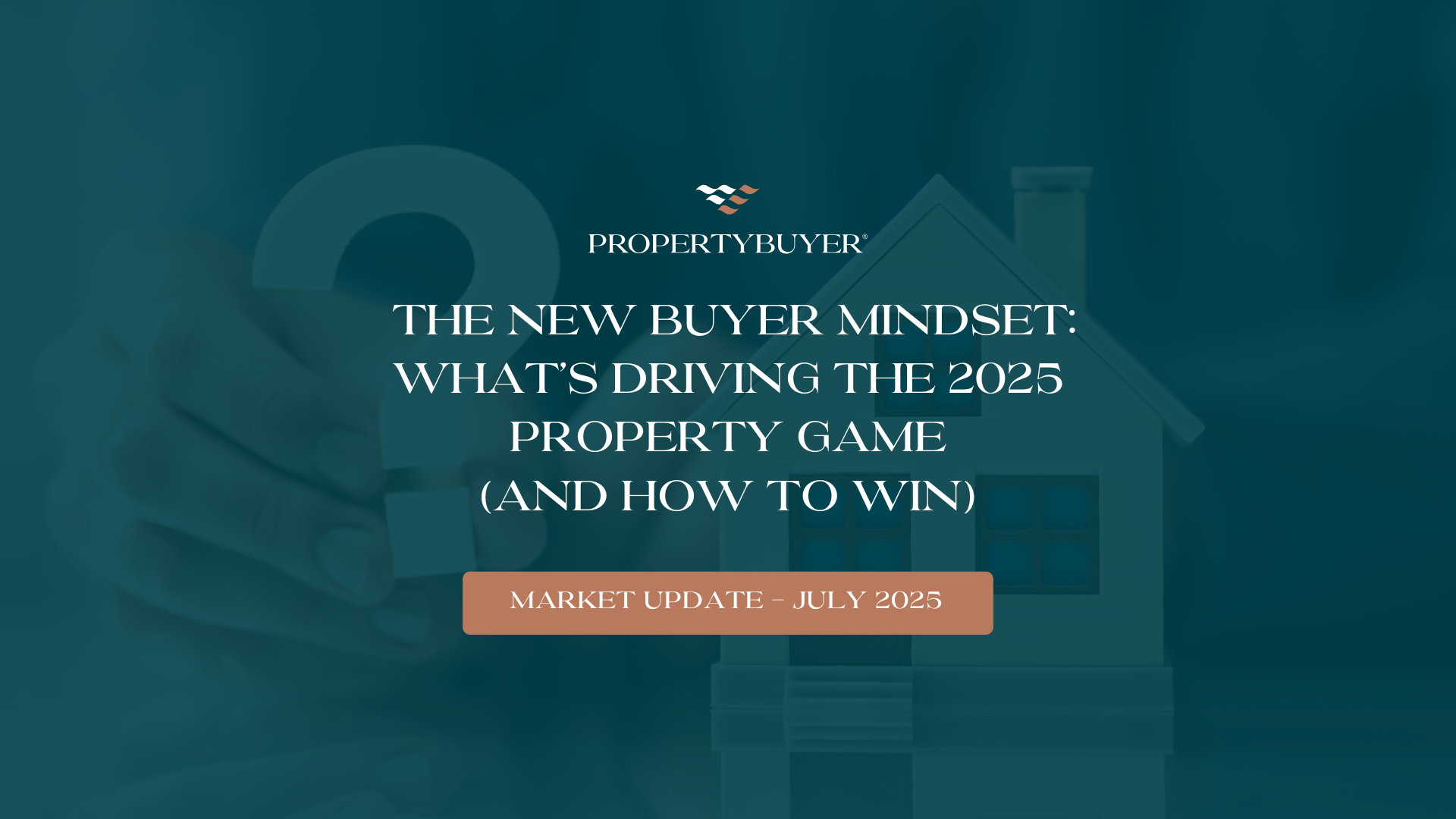Featured image for The New Buyer Mindset: What’s Driving the 2025 Property Game (And How to Win) - July Market Update 2025